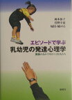 エピソードで学ぶ乳幼児の発達心理学 関係のなかでそだつ子どもたち [ 岡本依子 ]