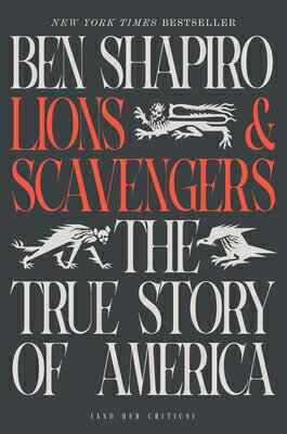 Lions and Scavengers: The True Story of America (and Her Critics) LIONS & SCAVENGERS [ Ben Shapiro ]
