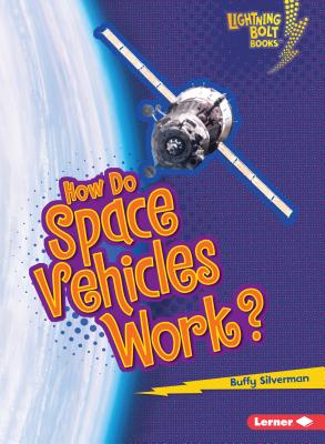 How Do Space Vehicles Work? HOW DO SPACE VEHICLES WORK （Lightning Bolt Books (R) -- How Flight Works） [ Buffy Silverman ]