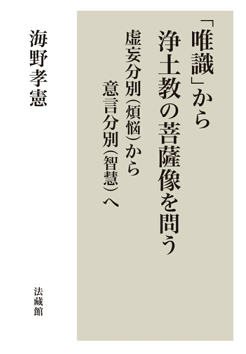 「唯識」から浄土教の菩薩像を問う 虚妄分別（煩悩）から意言分別（智恵）へ [ 海野 孝憲 ]