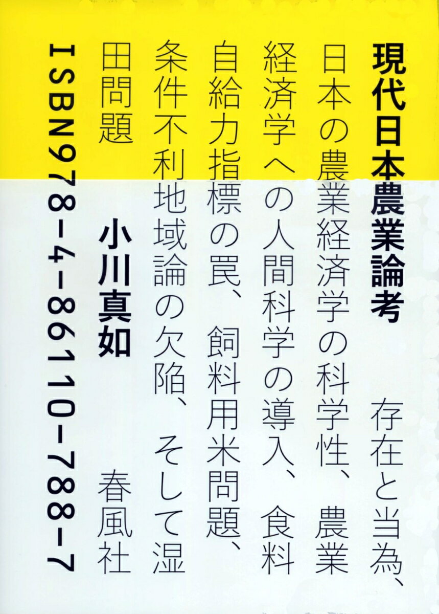 現代日本農業論考 存在と当為、日本の農業経済学の科学性、農業経済学への人間科学の導入、食料自給力指標の罠、飼料用米問題、条件不利地域論の欠陥、そして湿田問題 [ 小川真如 ]