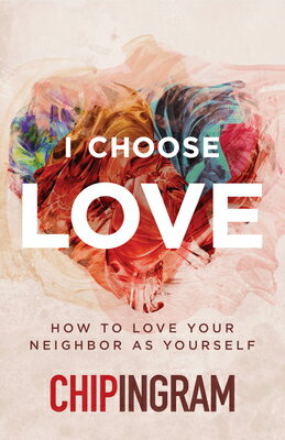 I Choose Love: How to Love Your Neighbor as Yourself I CHOOSE LOVE [ Chip Ingram ]