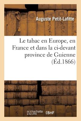 Le Tabac En Europe, En France Et Dans La CI-Devant Province de Guienne FRE-TABAC EN EUROPE EN FRANCE （Sciences） [ Auguste Petit-Lafitte ]