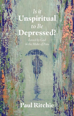 Is It Unspiritual to Be Depressed?: Loved by God in the Midst of Pain DEPRES [ Paul Ritchie ]