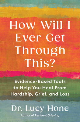 How Will I Ever Get Through This?: Evidence-Based Tools to Help You Heal from Hardship, Grief, and L