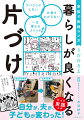 家がスッキリするだけじゃない。家事や仕事がしやすくなる、散らかってもすぐに元に戻る、モノがむやみに増えない、家族が自主的に動く…それが、「暮らしが良くなる片づけ」！