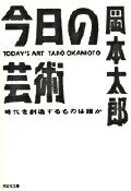 今日の芸術 時代を創造するものは誰か （知恵の森文庫） [ 岡本太郎 ]