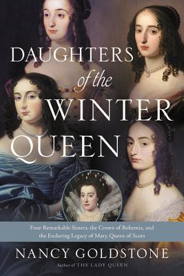 Daughters of the Winter Queen: Four Remarkable Sisters, the Crown of Bohemia, and the Enduring Legac DAUGHTERS OF THE WINTER QUEEN [ Nancy Goldstone ]
