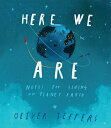 Here We Are: Notes for Living on Planet Earth HERE WE ARE Oliver Jeffers