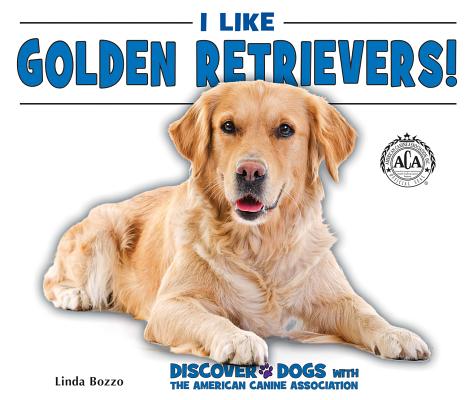 I Like Golden Retrievers! I LIKE GOLDEN RETRIEVERS （Discover Dogs with the American Canine Association） 