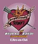 Are you ready? 2007 またハートに火をつけろ! in OKINAWA 【Blu-ray】 [ L'Arc-en-Ciel ]