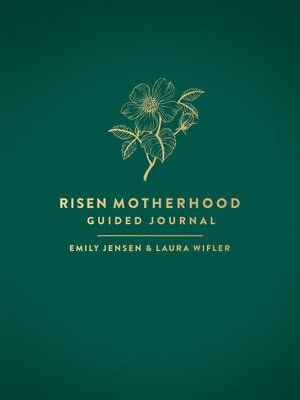 Risen Motherhood Guided Journal RISEN MOTHERHOOD GUIDED JOURNA Emily A. Jensen