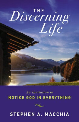 The Discerning Life: An Invitation to Notice God in Everything DISCERNING LIFE [ Stephen Macchia ]