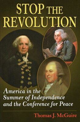 Stop the Revolution: America in the Summer of Independence and the Conference for Peace STOP THE REVOLUTION [ Thomas J. McGuire ]