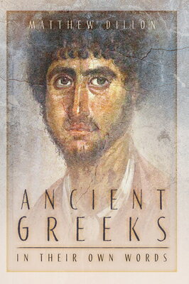Ancient Greeks in Their Own Words ANCIENT GREEKS IN THEIR OWN WO [ Matthew Dillon ]
