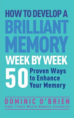 How to Develop a Brilliant Memory Week by Week: 50 Proven Ways to Enhance Your Memory Skills HT DEVELOP A BRILLIANT MEMORY Dominic O 039 Brien