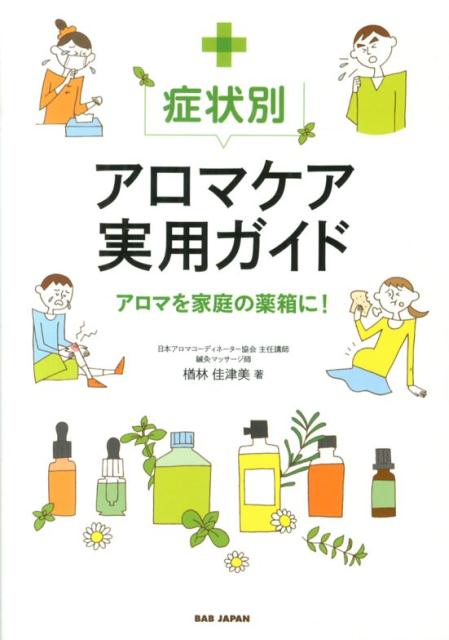 症状別アロマケア実用ガイド アロマを家庭の薬箱に！ [ 楢林　佳津美 ]