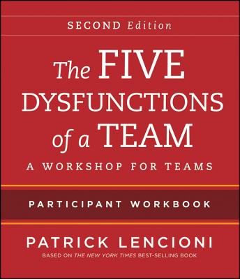 The Five Dysfunctions of a Team Participant Workbook: A Workshop for Teams 5 DYSFUNCTIONS OF A TEAM PARTI 