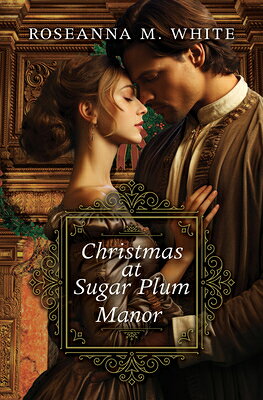 Christmas at Sugar Plum Manor CHRISTMAS AT SUGAR PLUM MANOR [ Roseanna M. White ]