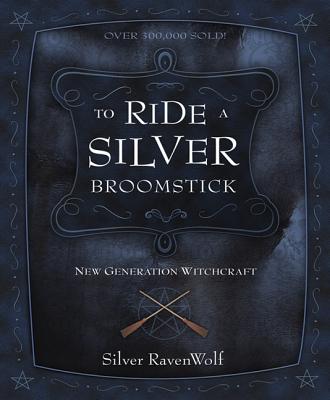 To Ride a Silver Broomstick: New Generation Witchcraft TO RIDE A SILVER BROOMSTICK （Silver Ravenwolf's How to） [ Silver Ravenwolf ]