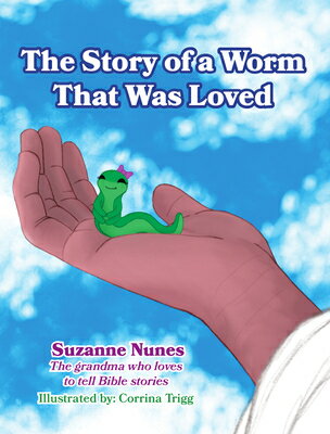 The Story of a Worm That Was Loved STORY OF A WORM THAT WAS LOVED [ Suzanne Nunes ]