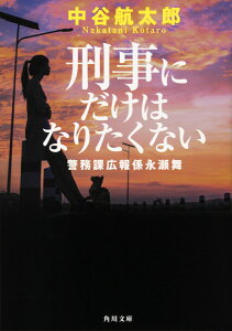 刑事にだけはなりたくない 警務課広報係永瀬舞 （角川文庫） [ 中谷航太郎 ]