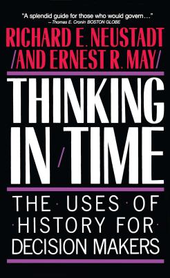 Thinking in Time: The Uses of History for Decision Makers THINKING IN TIME Richard E. Neustadt