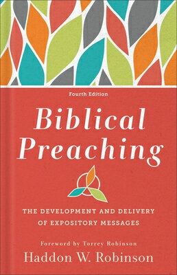 Biblical Preaching: The Development and Delivery of Expository Messages BIBLICAL PREACHING 4/E [ Haddon W. Robinson ]