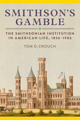 Smithson's Gamble: The Smithsonian Institution in American Life, 1836-1906 SMITHSONS GAMBLE [ Tom D. Crouch ]