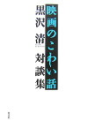 映画のこわい話 黒沢清対談集 [ 黒沢清 ]