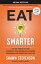 Eat Smarter: Use the Power of Food to Reboot Your Metabolism, Upgrade Your Brain, and Transform Your