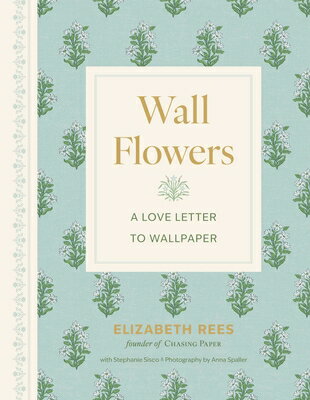 Wall Flowers: A Love Letter to Wallpaper WALL FLOWERS [ Elizabeth Rees ]