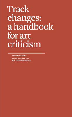 Track Changes: A Handbook for Art Criticism TRACK CHANGES [ Mira Dayal ]
