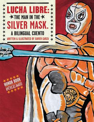 Lucha Libre: The Man in the Silver Mask: A Bilingual Cuento SPA-LUCHA LIBRE THE MAN IN THE [ Xavier Garza ]