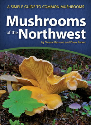 Mushrooms of the Northwest: A Simple Guide to Common Mushrooms MUSHROOMS OF THE NORTHWEST （Mushroom Guides） [ Teresa Marrone ]
