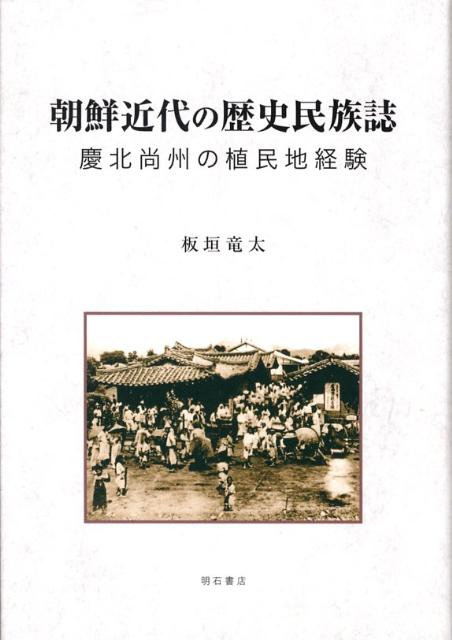 朝鮮近代の歴史民族誌 慶北尚州の植民地経験 板垣竜太