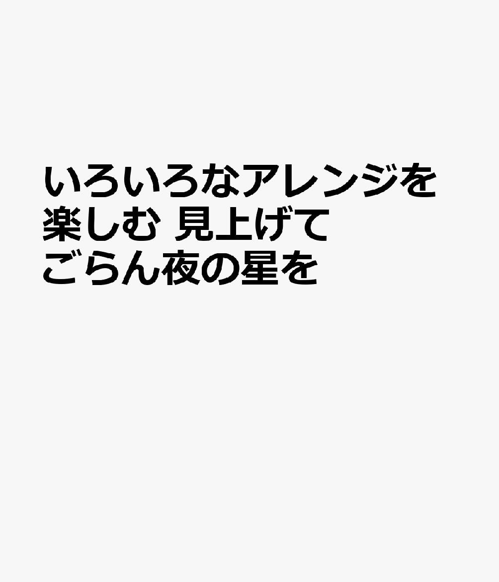 いろいろなアレンジを楽しむ　見上げてごらん夜の星を 書影