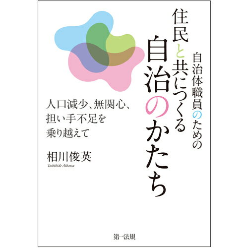 自治体職員のための住民と共につくる自治のかたちー人口減少、無関心、担い手不足を乗り越えてー