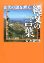 古代の謎を解く「縄文の言葉」 地名・山名が描く日本の原風景 [ 大木紀通 ]