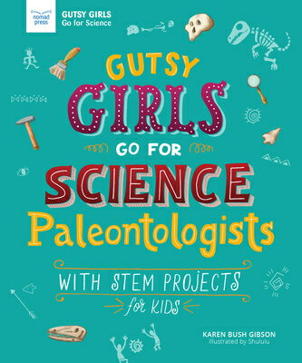 Gutsy Girls Go for Science: Paleontologists: With STEM Projects for Kids GUTSY GIRLS GO FOR SCIENCE PAL （Gutsy Girls） Karen Bush Gibson