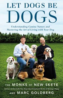 Let Dogs Be Dogs: Understanding Canine Nature and Mastering the Art of Living with Your Dog LET DOGS BE DOGS [ Monks of New Skete ]