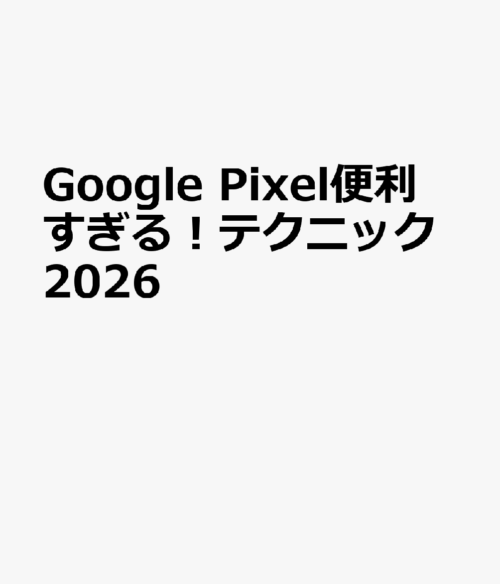 人気のGoogle Pixelシリーズをもっと便利にもっと快適に使うための決定版テクニック集。2026年最新情報対応版です。