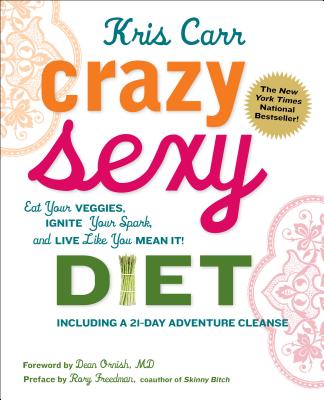 Crazy Sexy Diet: Eat Your Veggies, Ignite Your Spark, and Live Like You Mean It! CRAZY SEXY DIET [ Kris Carr ]