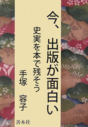 今、出版が面白い 史実を本で残そう [ 手塚容子 ]