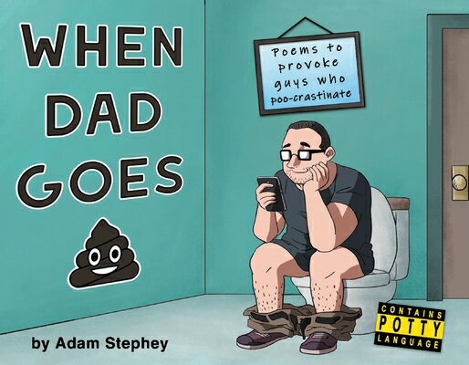 When Dad Goes Poo: Poems to Provoke Guys Who Poo-Crastinate.