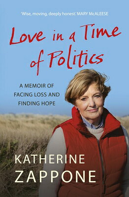 Love in a Time of Politics: A Memoir of Facing Loss and Finding Hope LOVE IN A TIME OF POLITICS Katherine Zappone