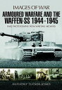 Armoured Warfare and the Waffen-SS 1944-1945 IMAGES OF WAR ARMOURED WARFARE （Images of War） Anthony Tucker-Jones