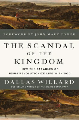 The Scandal of the Kingdom: How the Parables of Jesus Revolutionize Life with God SCANDAL OF THE KINGDOM [ Dallas Willard ]