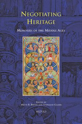 Negotiating Heritage: Memories of the Middle Ages GER-NEGOTIATING HERITAGE （Ritus Et Artes） 