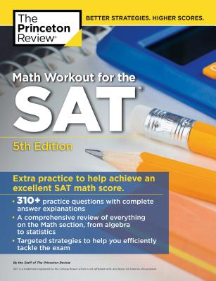 Math Workout for the Sat, 5th Edition: Extra Practice for an Excellent Score MATH WORKOUT FOR THE SAT 5TH / （College Test Preparation） [ The Princeton Review ]